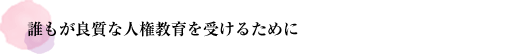 誰もが良質な人権教育を受けるために"