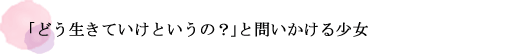 「どう生きていけというの？」と問いかける少女