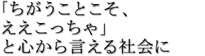 「ちがうことこそ、ええこっちゃ」と心から言える会社に