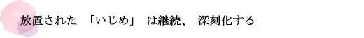 放置された「いじめ」は継続、深刻化する