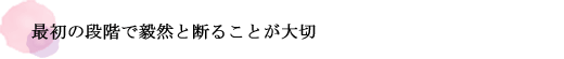 最初の段階で毅然と断ることが大切