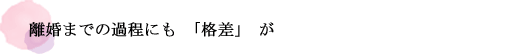 離婚までの過程にも「格差」が