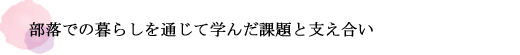 部落での暮らしを通じて学んだ課題と支え合い