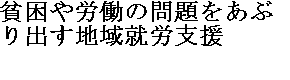 貧困や労働の問題をあぶり出す地域就労支援