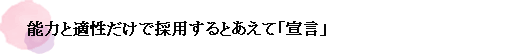 能力と適性だけで採用するとあえて「宣言」