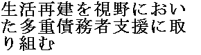 生活再建を視野においた多重債務者支援に取り組む