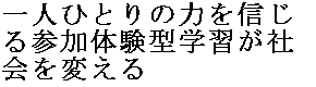 一人ひとりの力を信じる参加体験型学習が社会を変える